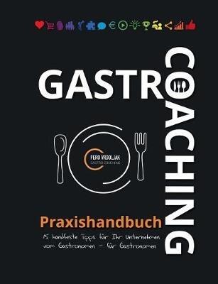 Gastro-Coaching Praxishandbuch 15 handfeste Tipps für Ihr Unternehmen: Handfeste Fakten für Gastronomen und Existenzgründer von erfolgreichen Gastronomen, damit WIRTs was in Ihrer Gastronomie! - cover