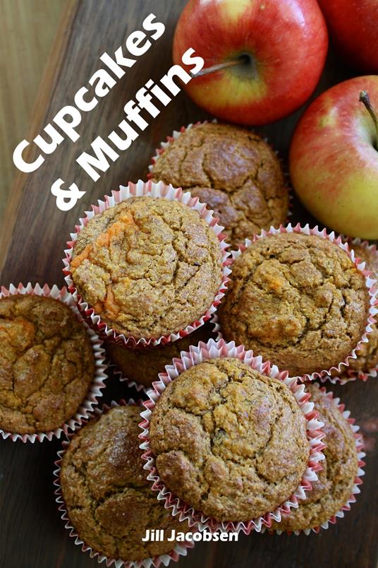 Cupcakes & Muffins: 200 ricette per i bigné affascinanti in un libro da forno (Torte e Dolci) - Jill Jacobsen - ebook