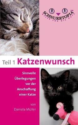 Schnurrtopia: Teil 1 - Katzenwunsch. Sinnvolle Überlegungen vor der Katzenanschaffung - Daniela Müller - cover