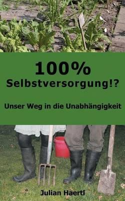 100% Selbstversorgung!?: Unser Weg in die Unabhängigkeit - Julian Haertl - cover