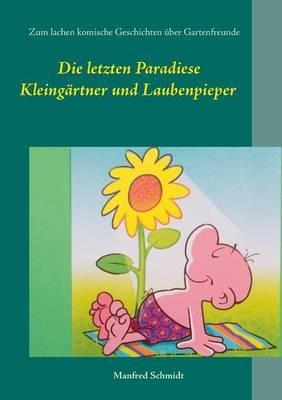 Die letzten Paradiese: Zum Lachen komische Geschichten über Gartenfreunde - Manfred Schmidt - cover