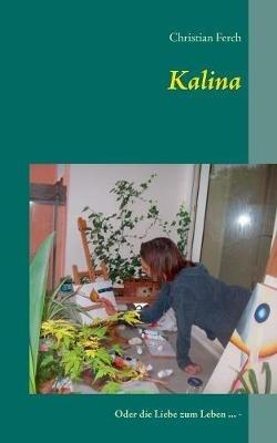 Kalina: Oder die Liebe zum Leben ... - - Christian Ferch - cover