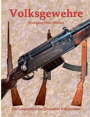 Volksgewehre: Die Langwaffen des Deutschen Volkssturms - Wolfgang Peter-Michel - cover