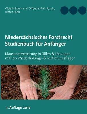 Niedersächsisches Forstrecht. Studienbuch für Anfänger: Klausurvorbereitung in 10 Fällen & Lösungen mit 100 Wiederholungs- & Vertiefungsfragen - Justus Eberl - cover