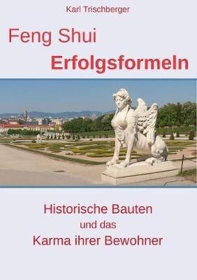 Feng Shui Erfolgsformeln: Historische Bauten und das Karma ihrer Bewohner - Karl Trischberger - cover