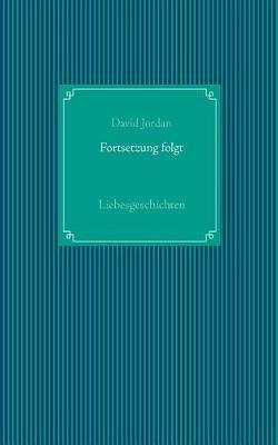 Fortsetzung folgt: Liebesgeschichten - David Jordan - cover