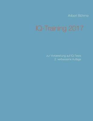 IQ-Training 2017: zur Vorbereitung auf IQ-Tests - Aribert Böhme - cover