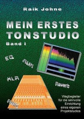 Mein erstes Tonstudio - Band I: Wegbegleiter für die sinnvolle Einrichtung eines eigenen Projektstudios - Raik Johne - cover