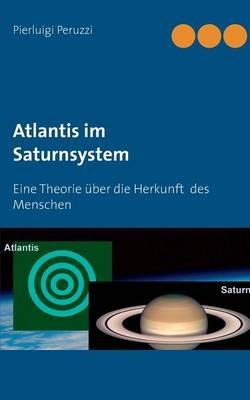 Atlantis im Saturnsystem: Eine Theorie über die Herkunft des Menschen - Pierluigi Peruzzi - cover