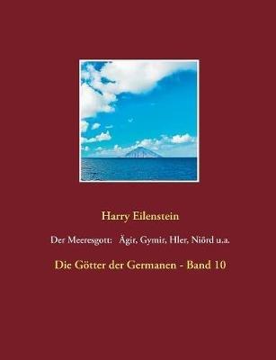 Der Meeresgott: Ägir, Gymir, Hler, Niörd u.a.: Die Götter der Germanen - Band 10 - Harry Eilenstein - cover