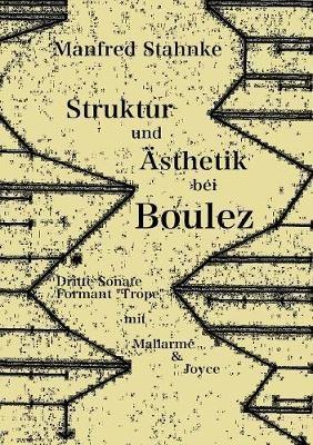 Struktur und Ästhetik bei Boulez: Dritte Sonate, Formant Trope - mit Mallarmé & Joyce - Manfred Stahnke - cover