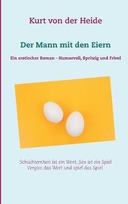 Der Mann mit den Eiern: Ein erotischer Roman - Humorvoll, spritzig und frivol - Kurt Von Der Heide - cover