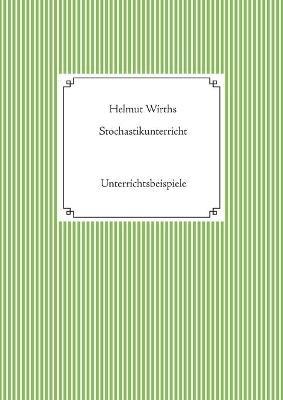 Stochastikunterricht: Unterrichtsbeispiele - Helmut Wirths - cover