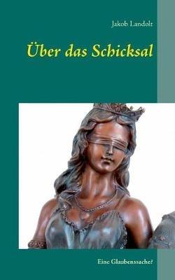 Über das Schicksal: Eine Glaubenssache? - Jakob Landolt - cover