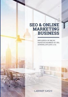 SEO & Online Marketing Business: Erfolgreich im Online-Marketing-Business mit SEO, Ads, Social Media, Affiliate & Co. Version 2024 - Labinot Gashi - cover