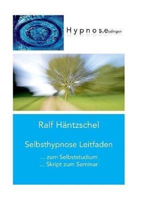 Selbsthypnose Leitfaden: zum Selbststudium Skript zum Seminar - Ralf Häntzschel - cover