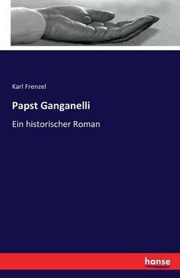 Papst Ganganelli: Ein historischer Roman - Karl Frenzel - cover