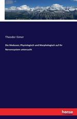 Die Medusen; Physiologisch und Morphologisch auf ihr Nervensystem untersucht