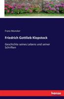 Friedrich Gottlieb Klopstock: Geschichte seines Lebens und seiner Schriften - Franz Muncker - cover