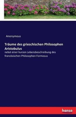 Träume des grieschischen Philosophen Aristobulus: nebst einer kurzen Lebensbeschreibung des französischen Philosophen Formosus - Anonymous - cover