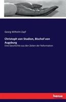 Christoph von Stadion, Bischof von Augsburg: Eine Geschichte aus den Zeiten der Reformation - Georg Wilhelm Zapf - cover