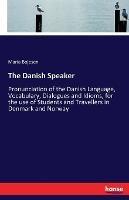 The Danish Speaker: Pronunciation of the Danish Language, Vocabulary, Dialogues and Idioms, for the use of Students and Travellers in Denmark and Norway - Maria Bojesen - cover
