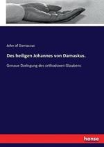 Des heiligen Johannes von Damaskus.: Genaue Darlegung des orthodoxen Glaubens