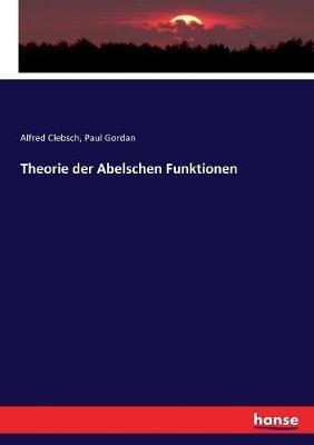 Theorie der Abelschen Funktionen - Alfred Clebsch,Paul Gordan - cover