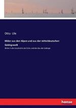 Bilder aus den Alpen und aus der mitteldeutschen Gebirgswelt: Blicke in die Geschichte der Erde und den Bau der Gebirge