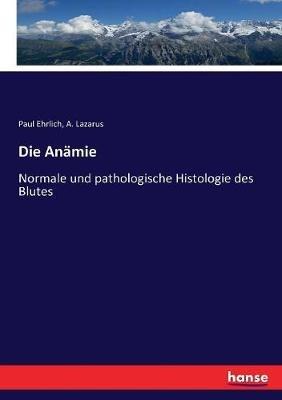 Die Anämie: Normale und pathologische Histologie des Blutes - Paul Ehrlich,A Lazarus - cover
