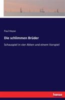 Die schlimmen Brüder: Schauspiel in vier Akten und einem Vorspiel