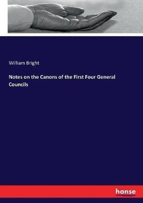 Notes on the Canons of the First Four General Councils - William Bright - cover