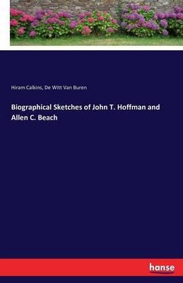 Biographical Sketches of John T. Hoffman and Allen C. Beach - Hiram Calkins,De Witt Van Buren - cover