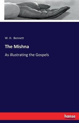 The Mishna: As illustrating the Gospels - W H Bennett - cover