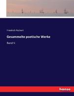 Gesammelte poetische Werke: Band V.