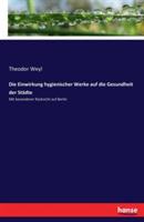 Die Einwirkung hygienischer Werke auf die Gesundheit der Städte: Mit besonderer Rücksicht auf Berlin - Theodor Weyl - cover
