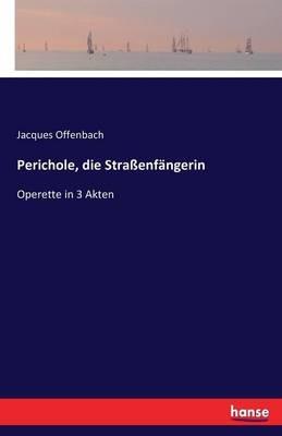 Perichole, die Straßenfängerin: Operette in 3 Akten - Jacques Offenbach - cover