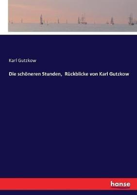 Die schoeneren Stunden, Ruckblicke von Karl Gutzkow - Karl Gutzkow - cover