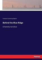Behind the Blue Ridge: A homely narrative