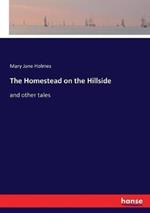 The Homestead on the Hillside: and other tales