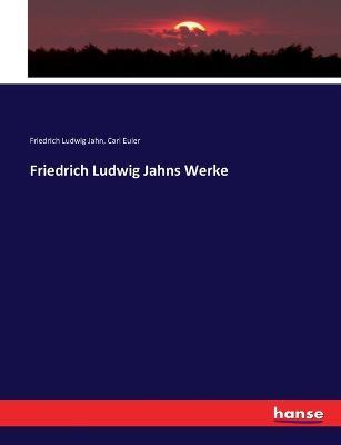 Friedrich Ludwig Jahns Werke - Friedrich Ludwig Jahn,Carl Euler - cover