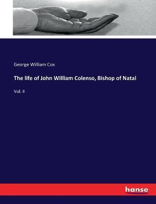 The life of John William Colenso, Bishop of Natal: Vol. II - George William Cox - cover