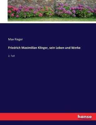 Friedrich Maximilian Klinger, sein Leben und Werke: 2. Teil - Max Rieger - cover