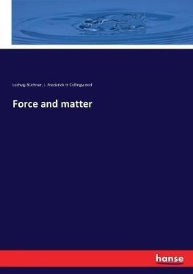 Force and matter - Ludwig Buchner,J Frederick Tr Collingwood - cover