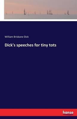 Dick's speeches for tiny tots - William Brisbane Dick - cover
