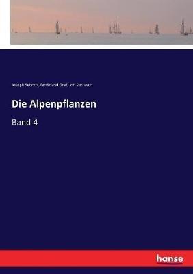Die Alpenpflanzen: Band 4 - Joseph Seboth,Ferdinand Graf,Joh Petrasch - cover