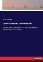 Tannenharz und Fichtennadeln: Geschichten, Schwänke, Skizzen und Lieder in obersteierischer Mundart