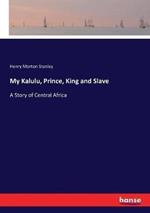 My Kalulu, Prince, King and Slave: A Story of Central Africa