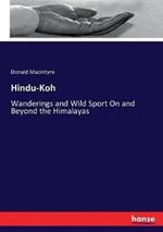 Hindu-Koh: Wanderings and Wild Sport On and Beyond the Himalayas