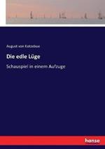 Die edle Lüge: Schauspiel in einem Aufzuge
